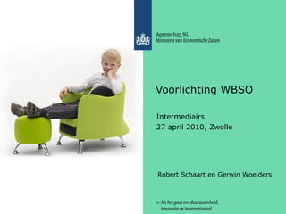 Voorlichting WBSO Intermediairs 27 april 2010, Zwolle Robert Schaart en Gerwin Woelders 