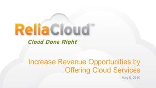 Increase Revenue Opportunities by Offering Cloud Services May 5, 2010 