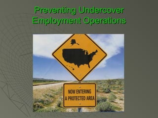 Preventing Undercover
Employment Operations

 
