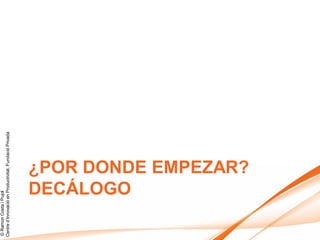 © Ramon Costa i Pujol
Centre d’Innovació en Productivitat, Fundació Privada




                   DECÁLOGO
                   ¿POR DONDE EMPEZAR?
 