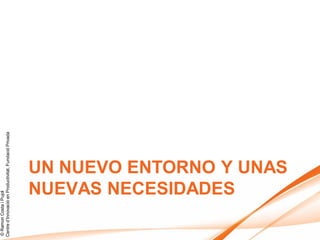 © Ramon Costa i Pujol
Centre d’Innovació en Productivitat, Fundació Privada




                   NUEVAS NECESIDADES
                   UN NUEVO ENTORNO Y UNAS
 