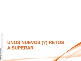 © Ramon Costa i Pujol
Centre d’Innovació en Productivitat, Fundació Privada




                   A SUPERAR
                   UNOS NUEVOS (?) RETOS
 