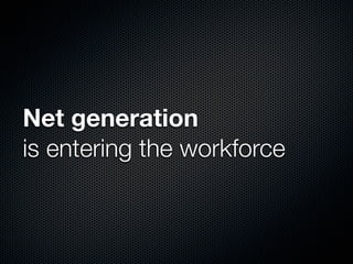 Net generation
is entering the workforce
 