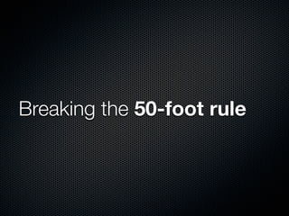 Breaking the 50-foot rule
 