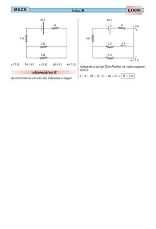 a) 7 Ω b) 6 Ω c) 5 Ω d) 4 Ω e) 3 Ω
alternativa E
As correntes no circuito são indicadas a seguir:
Aplicando a Lei de Ohm-Pouillet na malha superior,
temos:
2 4 (R 5) 5 48 0⋅ + + ⋅ − = ⇒ R 3= Ω
física 6
 