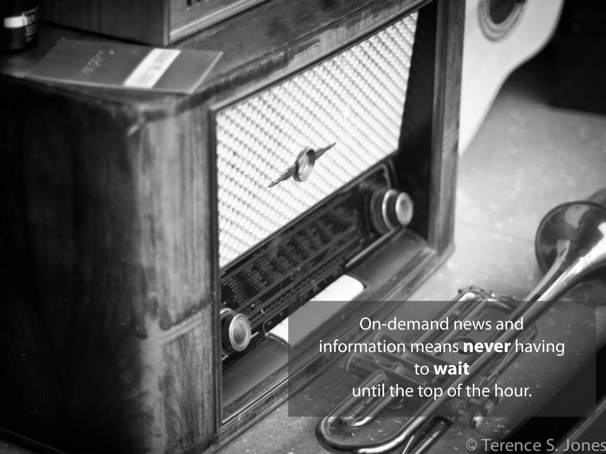 On-demand news and
information means never having
to wait
until the top of the hour.
 