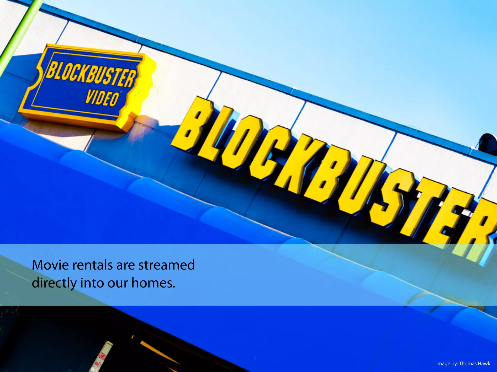 Movie rentals are streamed
directly into our homes.
image by: Thomas Hawk
 