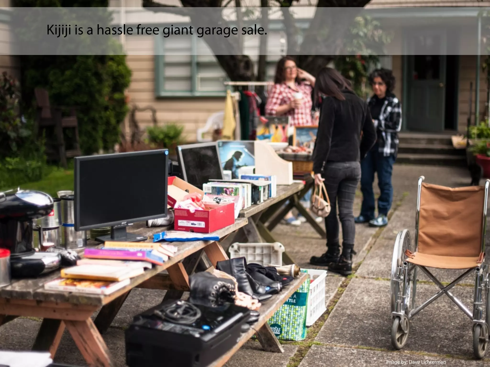Kijiji is a hassle free giant garage sale.
image by: Dave Lichterman
 