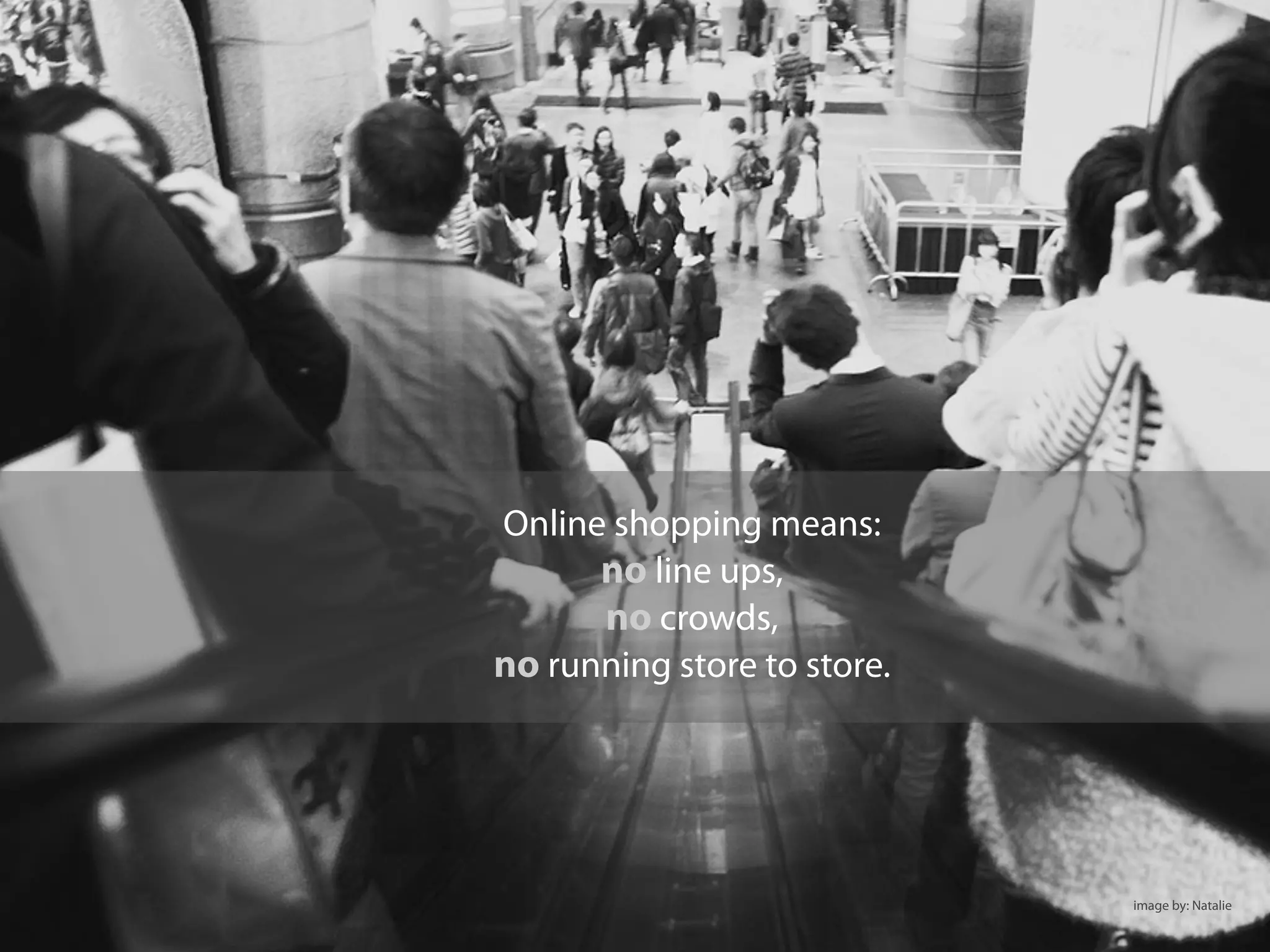 Online shopping means:
no line ups,
no crowds,
no running store to store.
image by: Natalie
 