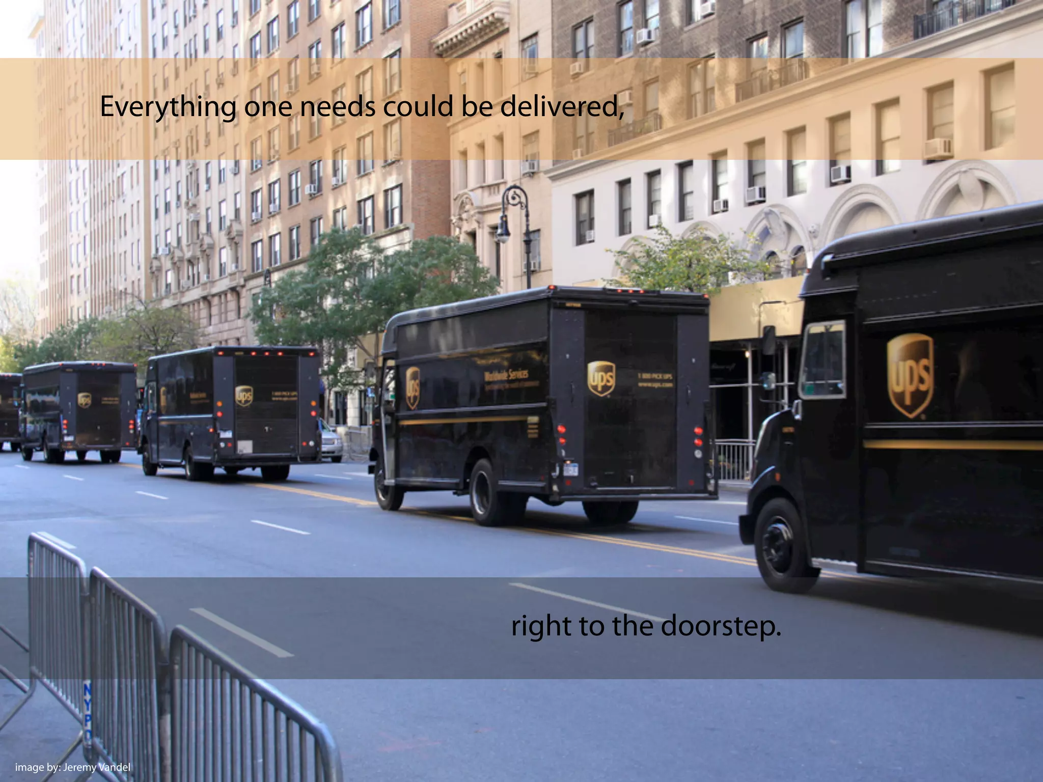 Everything one needs could be delivered,
right to the doorstep.
image by: Jeremy Vandel
 