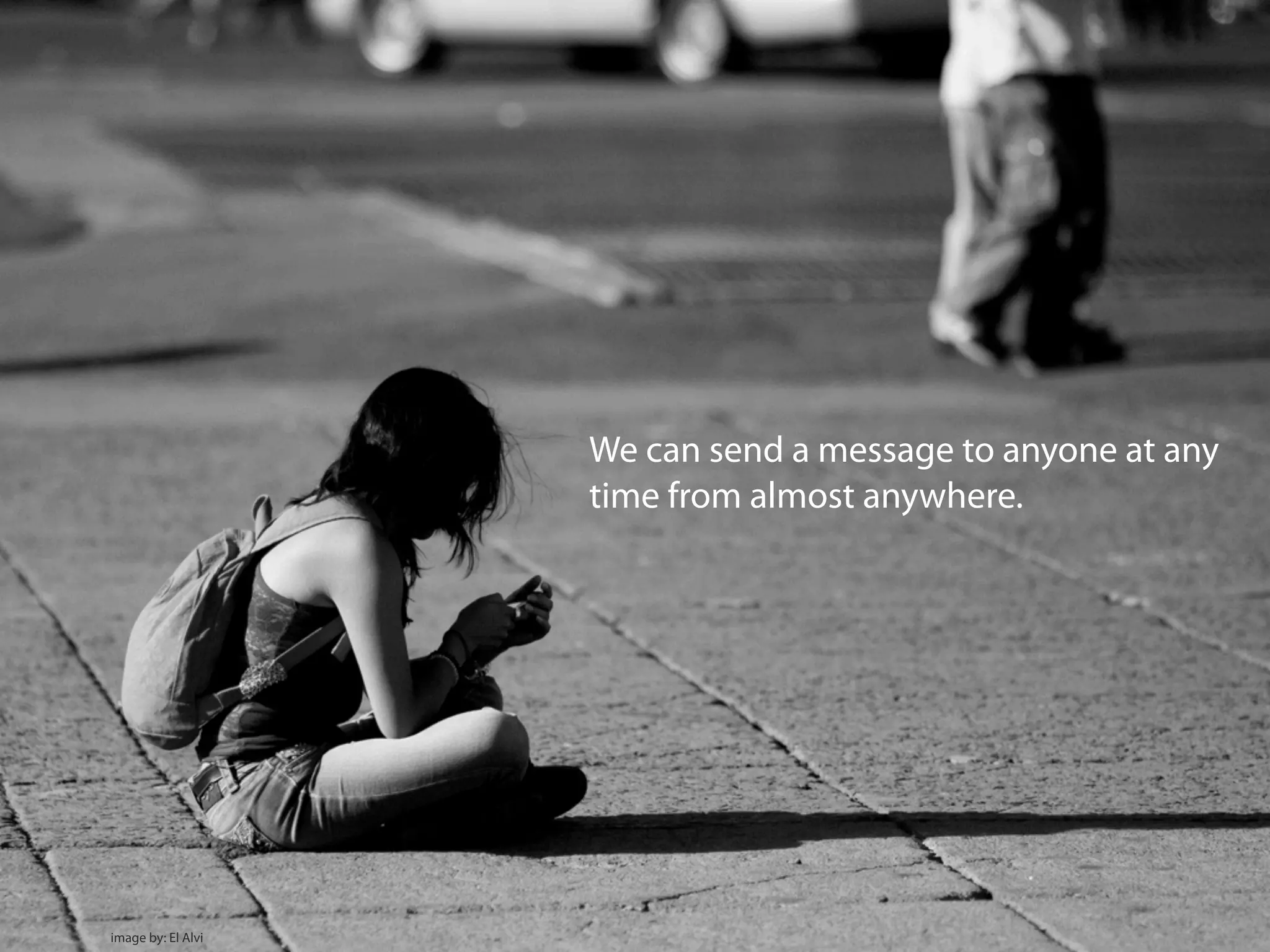 We can send a message to anyone at any
time from almost anywhere.
image by: El Alvi
 
