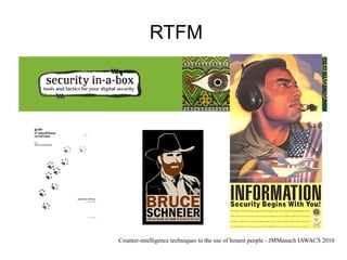 RTFM




Counter-intelligence techniques to the use of honest people - JMManach IAWACS 2010
 
