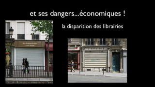 et ses dangers...économiques !
          la disparition des librairies
 
