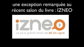 une exception remarquée au
récent salon du livre : IZNEO
 