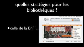 quelles stratégies pour les
             bibliothèques ?


•   celle de la BnF ...
 