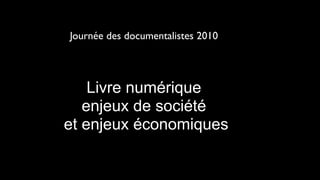 Journées des documentalistes 2010
    CRDP de Franche-Comté




    Livre numérique
   enjeux de société
et enjeux économiques
 