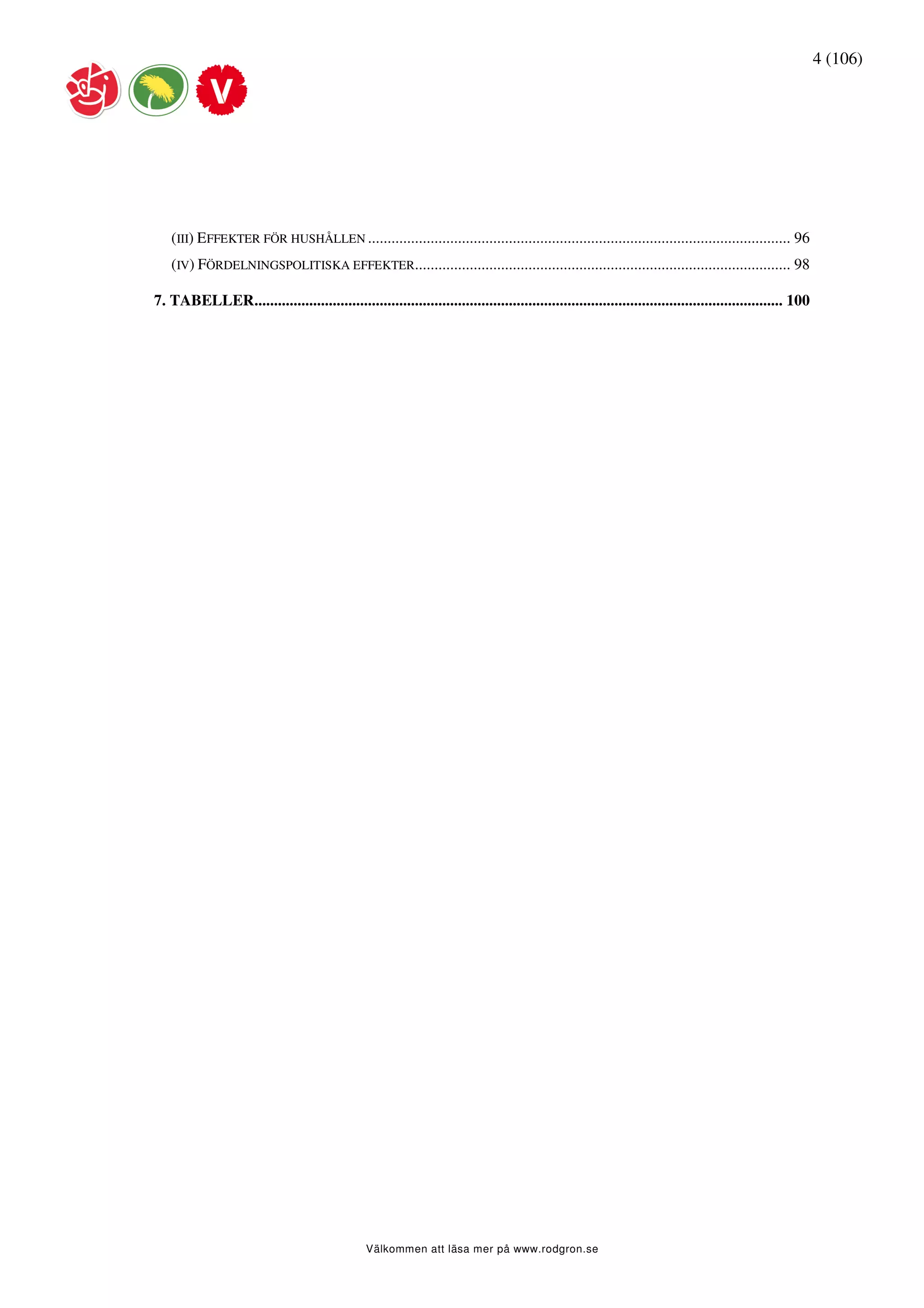 4 (106)




   (III) EFFEKTER FÖR HUSHÅLLEN ............................................................................................................ 96
   (IV) FÖRDELNINGSPOLITISKA EFFEKTER................................................................................................ 98

7. TABELLER....................................................................................................................................... 100




                                                Välkommen att läsa mer på www.rodgron.se
 