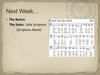 The Basics:     The Solas:  Sola Scriptura             (Scripture Alone)Next Week…