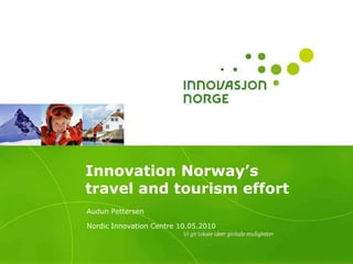Innovation Norway’s travel and tourism effort Audun Pettersen Nordic Innovation Centre 10.05.2010 