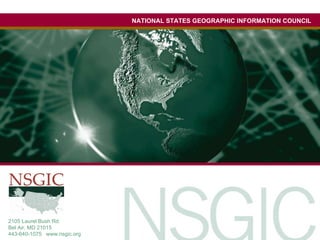 NATIONAL STATES GEOGRAPHIC INFORMATION COUNCIL 2105 Laurel Bush Rd.  Bel Air, MD 21015  443-640-1075  www.nsgic.org 