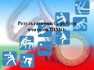 Результативність роботи
вчителів ШМО:

 