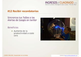 #12 Recibir recordatorios 

Sincroniza tus ToDos o las
Alertas de Google en twitter


Beneficios
     Aumento de la
     productividad a coste
     cero




                               CORTESIA DE http://www.flickr.com/photos/lauri_vain/
 