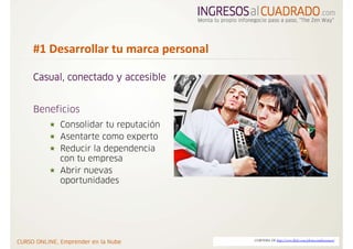 #1 Desarrollar tu marca personal 

Casual, conectado y accesible


Beneficios
     Consolidar tu reputación
     Asentarte como experto
     Reducir la dependencia
     con tu empresa
     Abrir nuevas
     oportunidades




                                    CORTESIA DE http://www.flickr.com/photos/andrecamara/
 