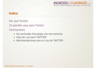 Índice

Por qué Twitter
24 posible usos para Twitter
Conclusiones
     No confundes Estrategia con Herramienta
     Hoja d...