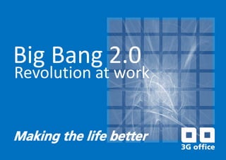 Big Bang 2.0
Revolution at work


Making the life better
 