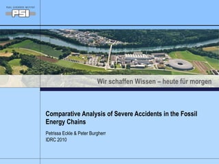 Comparative Analysis of Severe Accidents in the Fossil Energy Chains Petrissa Eckle & Peter Burgherr  IDRC 2010 
