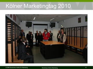 Kölner Marketingtag 2010




© DIM Deutsches Institut für Marketing   Workshop Online Marketing   13
 