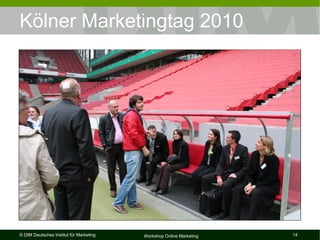 Kölner Marketingtag 2010




© DIM Deutsches Institut für Marketing   Workshop Online Marketing   14
 
