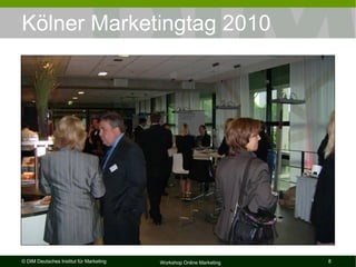 Kölner Marketingtag 2010




© DIM Deutsches Institut für Marketing   Workshop Online Marketing   8
 