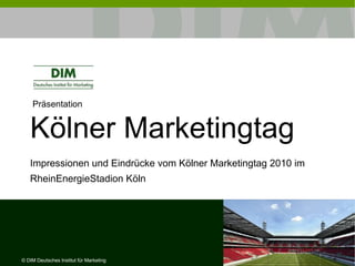 Präsentation


   Kölner Marketingtag
   Impressionen und Eindrücke vom Kölner Marketingtag 2010 im
   RheinEnergieStadion Köln




© DIM Deutsches Institut für Marketing
 