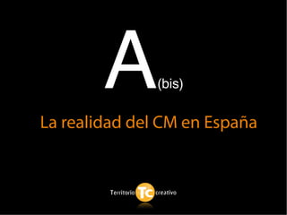 A      (bis)

La realidad del CM en España
 