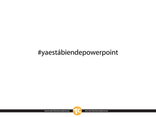 #yaestábiendepowerpoint




 www.territoriocreativo.es   etc.territoriocreativo.es
 