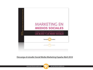 Descarga el estudio Social Media Marketing España Abril 2010



          www.territoriocreativo.es   etc.territoriocreativo.es
 