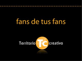 fans de tus fans
 
