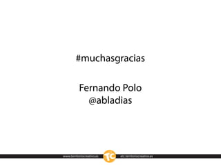 #muchasgracias

           Fernando Polo
             @abladias




www.territoriocreativo.es   etc.territoriocreativo.es
 
