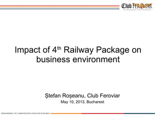 Ștefan Roșeanu, Club Feroviar
Impact of 4th
Railway Package on
business environment
May 10, 2013, Bucharest
 