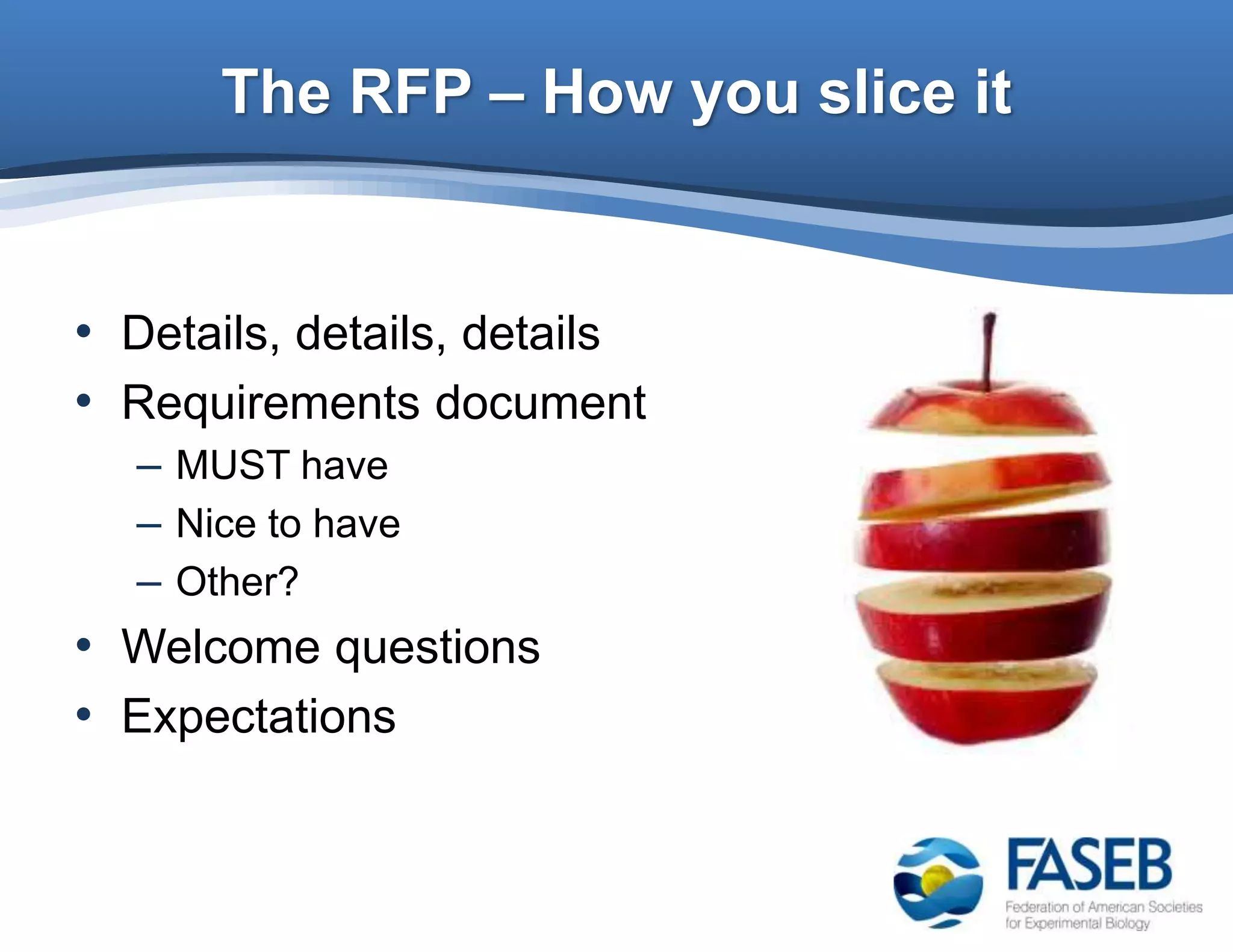 The RFP – How you slice it
• Details, details, details
• Requirements document
– MUST have
– Nice to have
– Other?
• Welcome questions
• Expectations
 