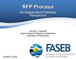 RFP Process
October 5, 2016
An Independent Publisher
Perspective
Jennifer L. Pesanelli
Deputy Executive Director for Operations
& Director of Publications
 
