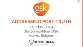 1
DMLG
ADDRESSING POST-TRUTH
10 May 2019
GlaxoSmithKline (GSK)
Wavre, Belgium
 