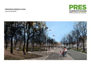 PROPUESTA PARQUE FLUVIAL
CALLE ECHEVERRÍA
 