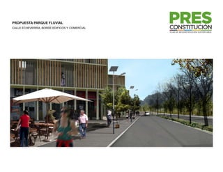 PROPUESTA PARQUE FLUVIAL
CALLE ECHEVERRÍA, BORDE EDIFICOS Y COMERCIAL
 