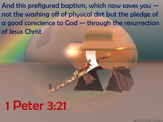 And this prefigured baptism, which now saves you — not the washing off of physical dirt but the pledge of a good conscience to God — through the resurrection of Jesus Christ1 Peter 3:21