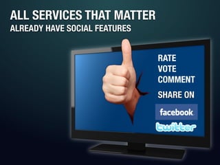 ALL SERVICES THAT MATTER
ALREADY HAVE SOCIAL FEATURES


                               RATE
                              ...
