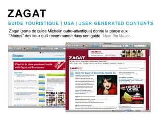 ZAGAT GUIDE TOURISTIQUE | USA | USER GENERATED CONTENTS Zagat (sorte de guide Michelin outre-atlantique) donne la parole aux  “ Maires” des lieux qu'il recommande dans son guide.  Meet the Mayor… 