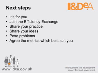 Next steps It’s for you Join the Efficiency Exchange Share your practice Share your ideas Pose problems Agree the metrics which best suit you 
