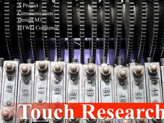 ⁄  A Project
⁄  Communication
   Design M1
⁄  HTWG Constance




  Touch Research
 
